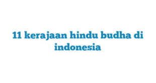 11 kerajaan hindu budha di indonesia