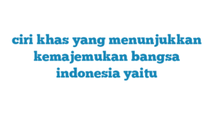 ciri khas yang menunjukkan kemajemukan bangsa indonesia yaitu