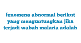 fenomena abnormal berikut yang menguntungkan jika terjadi wabah malaria adalah