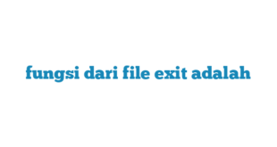 fungsi dari file exit adalah