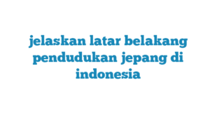 jelaskan latar belakang pendudukan jepang di indonesia
