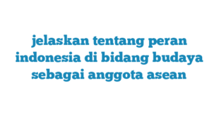 jelaskan tentang peran indonesia di bidang budaya sebagai anggota asean