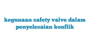 kegunaan safety valve dalam penyelesaian konflik
