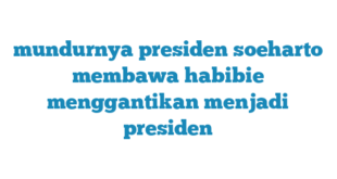 mundurnya presiden soeharto membawa habibie menggantikan menjadi presiden