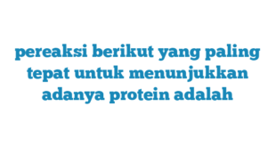 pereaksi berikut yang paling tepat untuk menunjukkan adanya protein adalah