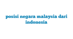 posisi negara malaysia dari indonesia