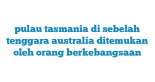 pulau tasmania di sebelah tenggara australia ditemukan oleh orang berkebangsaan