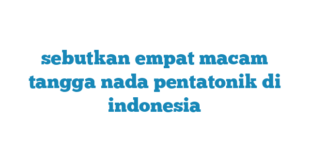 sebutkan empat macam tangga nada pentatonik di indonesia