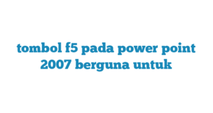 tombol f5 pada power point 2007 berguna untuk
