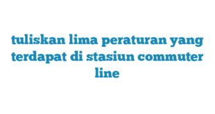 tuliskan lima peraturan yang terdapat di stasiun commuter line